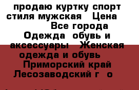 продаю куртку спорт стиля мужская › Цена ­ 1 000 - Все города Одежда, обувь и аксессуары » Женская одежда и обувь   . Приморский край,Лесозаводский г. о. 